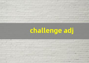 challenge adj